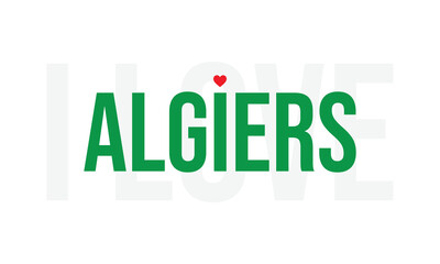 I love Algiers, Capital of Algeria, City of Algeria, Algiers, Love Algiers, Love, I love Algeria, Flag of Algeria, Algeria, Independence day of Algeria, Muslim Country