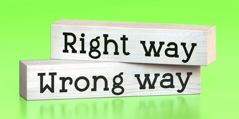 Right way, wrong way - words on wooden blocks - 3D illustration