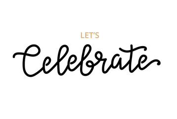 Let s celebrate calligraphy. Elegant festive hand drawn lettering, vector illustration