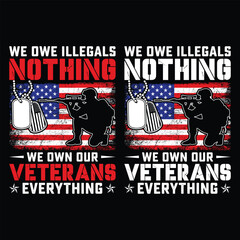 Obraz premium WE OWE ILLEGALS NOTHING WE OWN OUR VETERANS EVERYTHING gift veteran t-shirt design