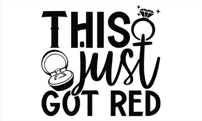 This Just Got Red - Wedding Ring T shirt Design, Handmade calligraphy vector illustration, for prints on bags, cups, card, posters.