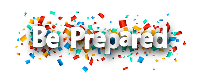 Be prepared sign over colorful cut out ribbon confetti background.