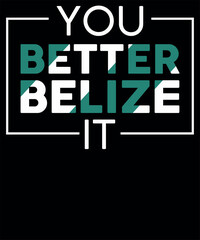 You better Belize it t shirt