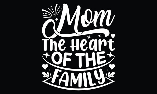Mom the Heart of the Family, Happy Mothers Day,  Best Mom Ever, Best Mom Life, Wife Mom Boss