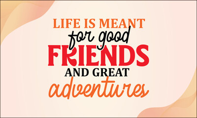 Life is meant for good friends and great adventures SVG T-shirt Design
