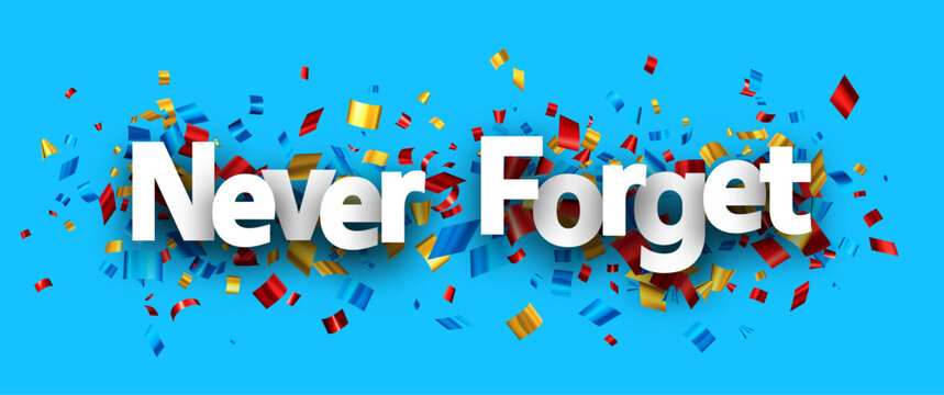 Never forget sign over colorful cut out foil ribbon confetti background.