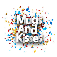 Mugs and kisses motivation phrase over colorful cut out foil ribbon confetti background.
