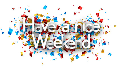 Have a nice weekend sign on cut ribbon confetti background.