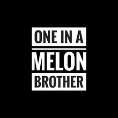 one in a melon brother simple typography with black background