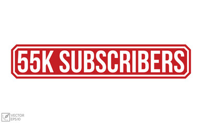 55k Subscribers stamp red rubber stamp on white background. 55k Subscribers stamp sign. 55k Subscribers stamp.