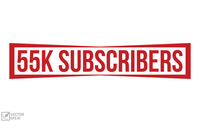 55k Subscribers stamp red rubber stamp on white background. 55k Subscribers stamp sign. 55k Subscribers stamp.