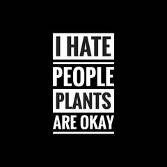 i hate people plants are okay simple typography with black background