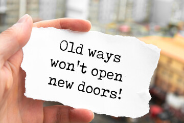 Inspirational motivational quote. Old ways won't open new doors