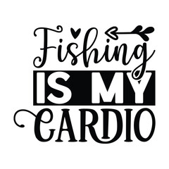 Fishing is My Cardio,  Fishing SVG Quotes Design Template