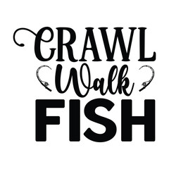 Crawl Walk Fish,  Fishing SVG Quotes Design Template