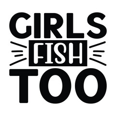 Girls Fish Too ,  Fishing SVG Quotes Design Template