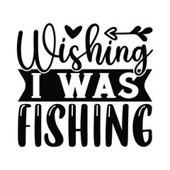 Wishing I Was Fishing,  Fishing SVG Quotes Design Template