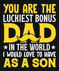You Are The Luckiest Bonus Dad T-shirt Design