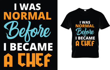 I Was Normal Before I Became A Chef T-Shirt