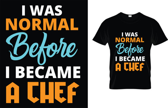 I Was Normal Before I Became A Chef T-Shirt