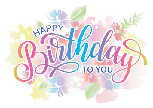 Colorful lettering phrase Happy Birthday to you on floral background. Greeting card template.