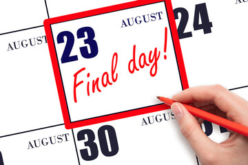 Hand writing text FINAL DAY on calendar date August 23. A reminder of the last day. Deadline. Business concept.