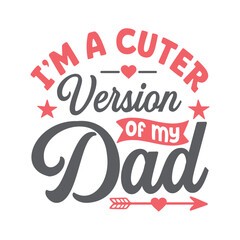 I'm a Cuter Version of My Dad- T-Shirt Design, Posters, Greeting Cards, Textiles, and Sticker Vector Illustration