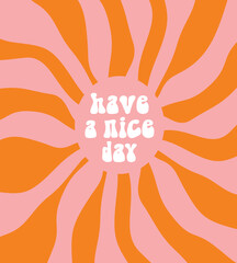 Have a Nice Day. Boho Style Vector Poster with White Retro Lettering Text, Light Coral Pink Abstract Sun on an Orange Background. 60s and 70s Desing Style Illustration ideal for Wall Art, Poster.