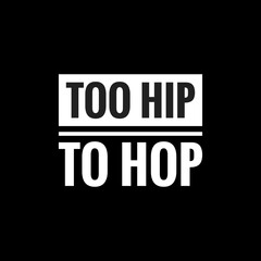 too hip to hop simple typography with black background