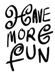 Have More Fun creative hand drawn typographic calligraphic digital design isolated on transparent background