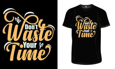 Don't Waste your Time Typography T Shirt Design. Motivational and Inspirational Quotes for T Shirt Design Print.
