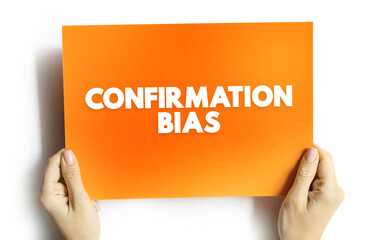 Confirmation Bias is the tendency to search for, favor, and recall information in a way that...