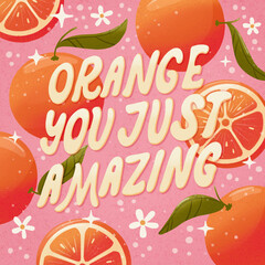 Orange you just amazing lettering illustration with oranges on pink background. Greeting card design with a word pun. Fruits and flowers in vibrant colors for someone special. - 610290824