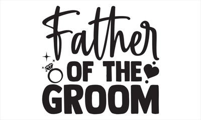 Father Of The Groom - Wedding Ring T shirt Design, Handmade calligraphy vector illustration, for prints on bags, cups, card, posters.