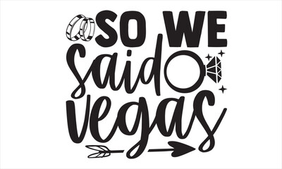 So We Said Vegas - Wedding Ring T shirt Design, Handmade calligraphy vector illustration, for prints on bags, cups, card, posters.