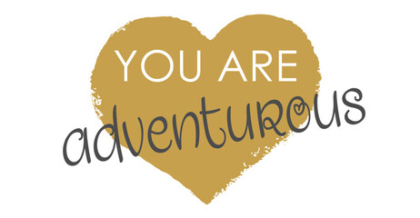 You Are Adventurous - Modern Gold Heart Handwritten Lettering and Vector Design