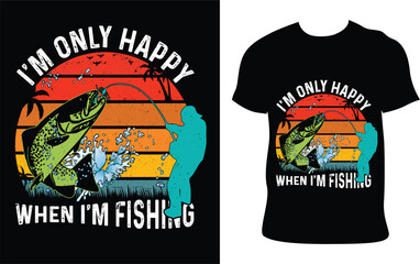 I'm Only Happy When Funny Fishing Gift For Dad Fisherman Graphic Tee-shirt Design Vector Template. Printable Illustration And T-shirt, Banner, Poster, Flyers, Etc.