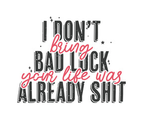 I don't Bring bad luck, your life was already sh*t, Cute cat Vintage Design, Pet Cat Lover, Adorable cat Design for cat lovers. Print on T-Shirt, Mug, Sticker, Greeting Card, apparel and so on.