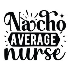 Nacho Average Nurse,  Nurse t-shirt design nurse svg design nurse typography eps file