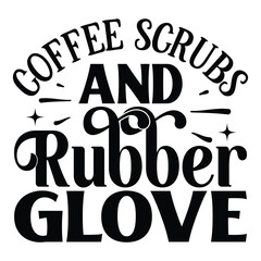 Obraz premium Coffee Scrubs And Rubber Glove, Nurse t-shirt design nurse svg design nurse typography eps file