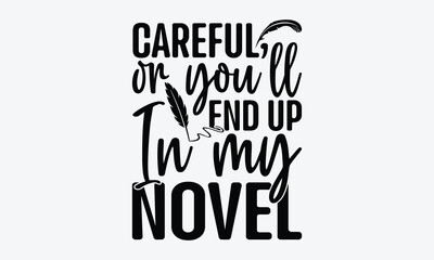 Careful or you’ll end up in my novel - Writer svg typography t-shirt design. celebration in calligraphy text or font writer in the Middle East. Greeting templates, cards, mugs. EPS 10.