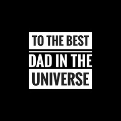 to the best dad in the universe simple typography with black background