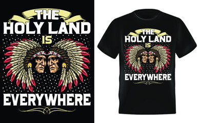 THE HOLY LAND IS EVERYWHERE, Native American T-Shirt Design, Old American, 