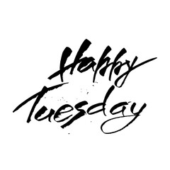 Happy Tuesday. Trendy hand lettering quote, art print for posters and greeting cards design. Calligraphic isolated quote in ink.