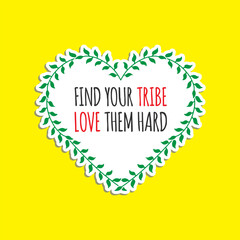 Find your tribe, love them hard. A motivational slogan with a laurel wreath around the love vector.