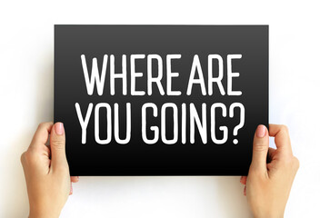Where Are You Going Question text on card, concept background