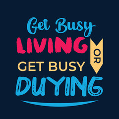 Get busy living t shirt design, motivational typography t shirt design, vector quotes lettering t shirt design for print