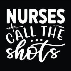 Nurses call the shots,  Nurse t-shirt design nurse svg design nurse typography eps file