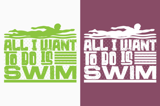 All I Want To Do Is Swim, Swimming Shirt, Swim Gift, Swimming T-Shirt, Swimming Gift, Swim Team Shirts, Summer Vacation T-Shirt, Swim Mom Shirt, Swimming Shirt for Women, Gift For Swimmer
