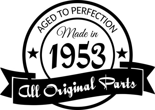 Made in 1953, Aged to Perfection, All Original Parts